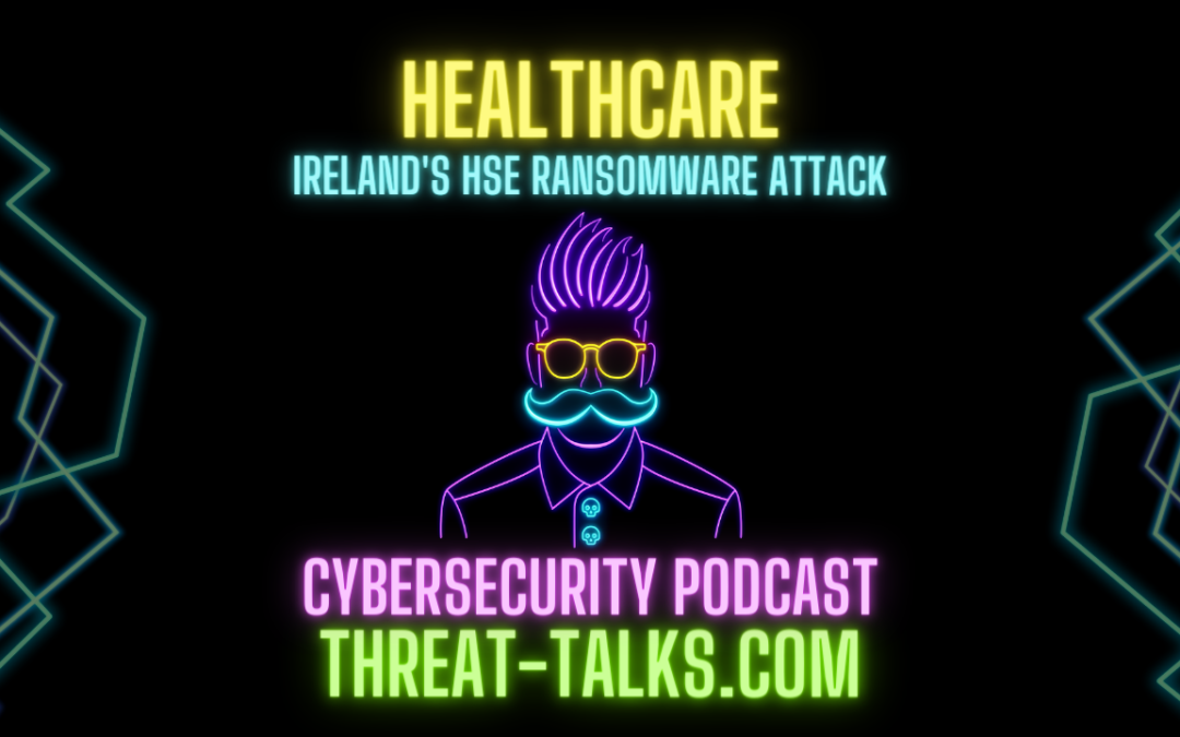 Deep Dive – Ireland’s HSE Ransomware Attack